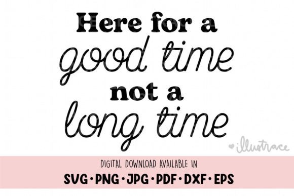 Here for a Good Time Not a Long Time Svg: Graphics and Crafts
