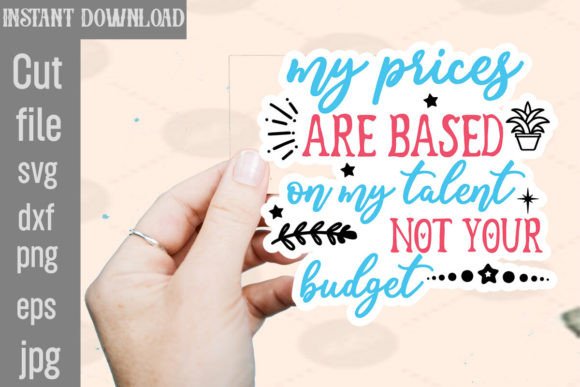 My Prices Are Based on My Talent Not Your: Graphics and Crafts