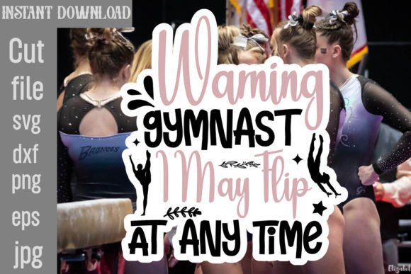 Warning Gymnast I May Flip at Any Time Graphics and Crafts